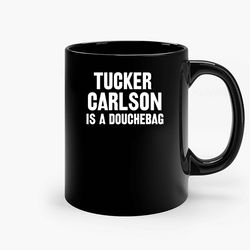 Tucker Carlson Is A Douchebag Ceramic Mug, Funny Coffee Mug, Custom Coffee Mug
