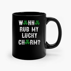 Wanna Rub My Lucky Charm Funny St. Patricks Day Ceramic Mug, Funny Coffee Mug, Custom Coffee Mug