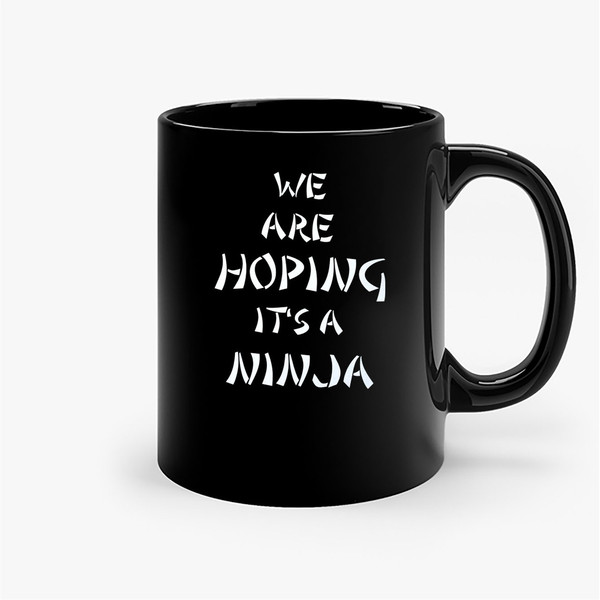 We Are Hoping It'S A Ninja Ceramic Mugs.jpg