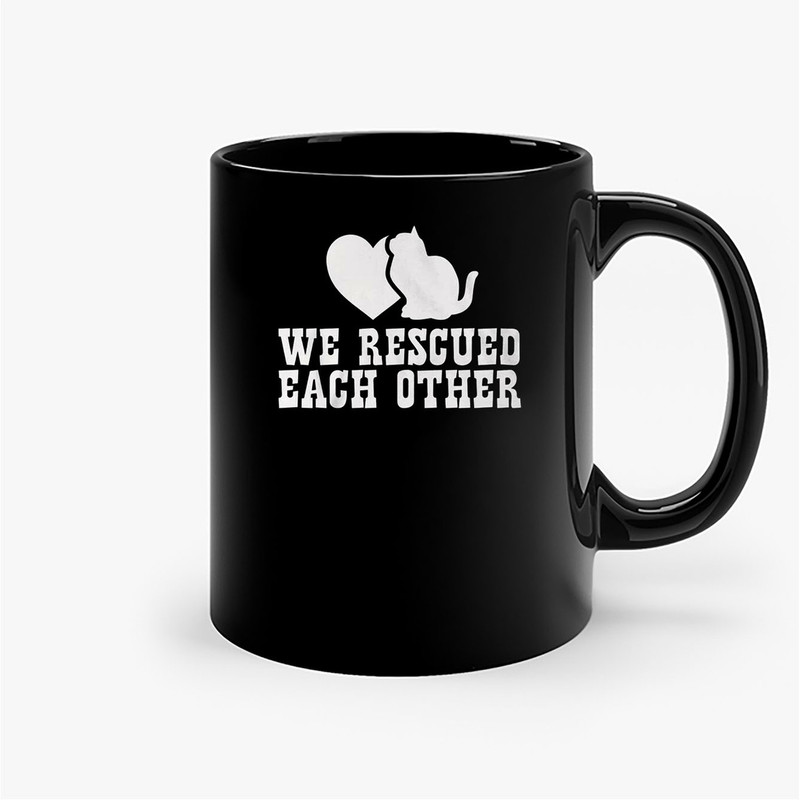 We Rescued Each Other Heart Cat Love Animals Adoption Pet Owner Ceramic Mugs.jpg