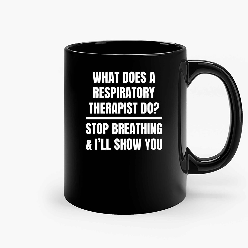 What Does A Respiratory Therapist Do Stop Breathing And I Ll Show You Ceramic Mugs.jpg