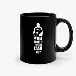 what would johnny cash do quote ceramic mug, funny coffee mug, custom coffee mug