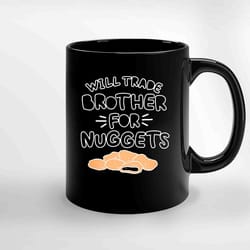 will trade brother for nuggets ceramic mug, funny coffee mug, custom coffee mug