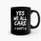 Yes We All Care Y Dont U Ceramic Mugs.jpg