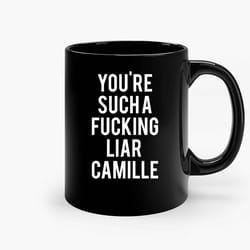 youre such a fucking liar camille 3 ceramic mug, funny coffee mug, custom coffee mug