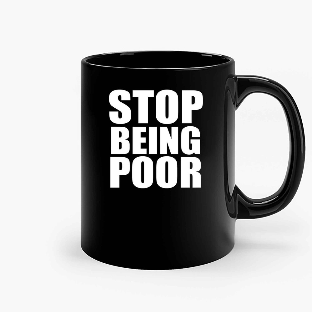 Stop Being Poor Cool Ceramic Mugs.jpg
