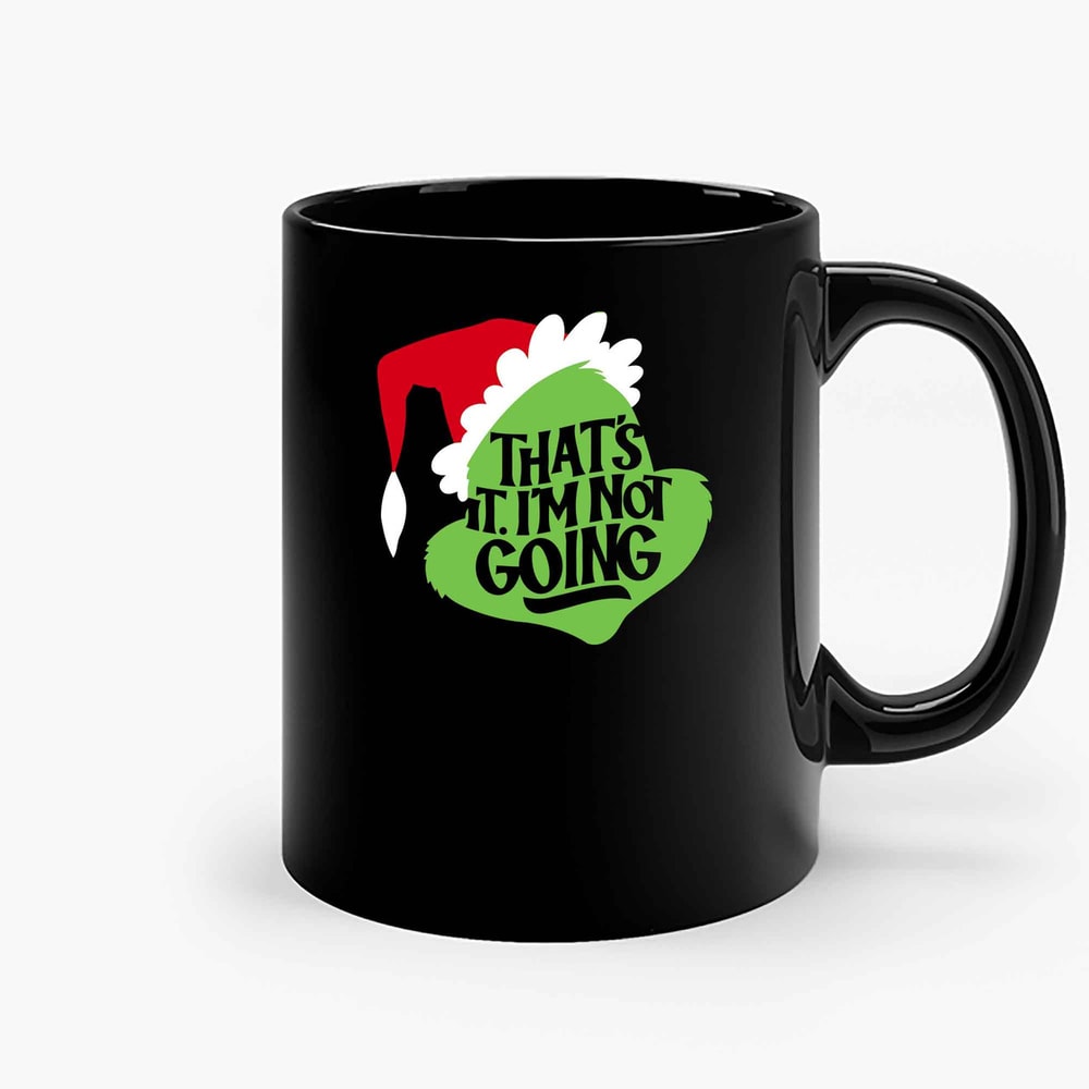 Thats It Im Not Going Ceramic Mugs.jpg