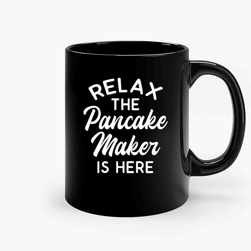 Relax The Pancake Maker Is Here Ceramic Mugs.jpg