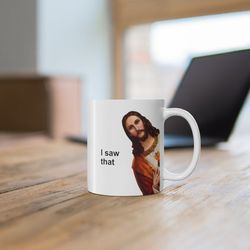 Jesus Meme Coffee Mug, Funny Jesus I saw That 11oz Mug, Jesus Peeking Coffee Cup
