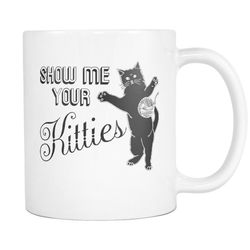 show me your kitties mug, cat meme coffee mugs, 11oz
