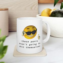 these pants aren't going to shit themselves mug, funny 11oz cursed meme coffee mug, poop mug