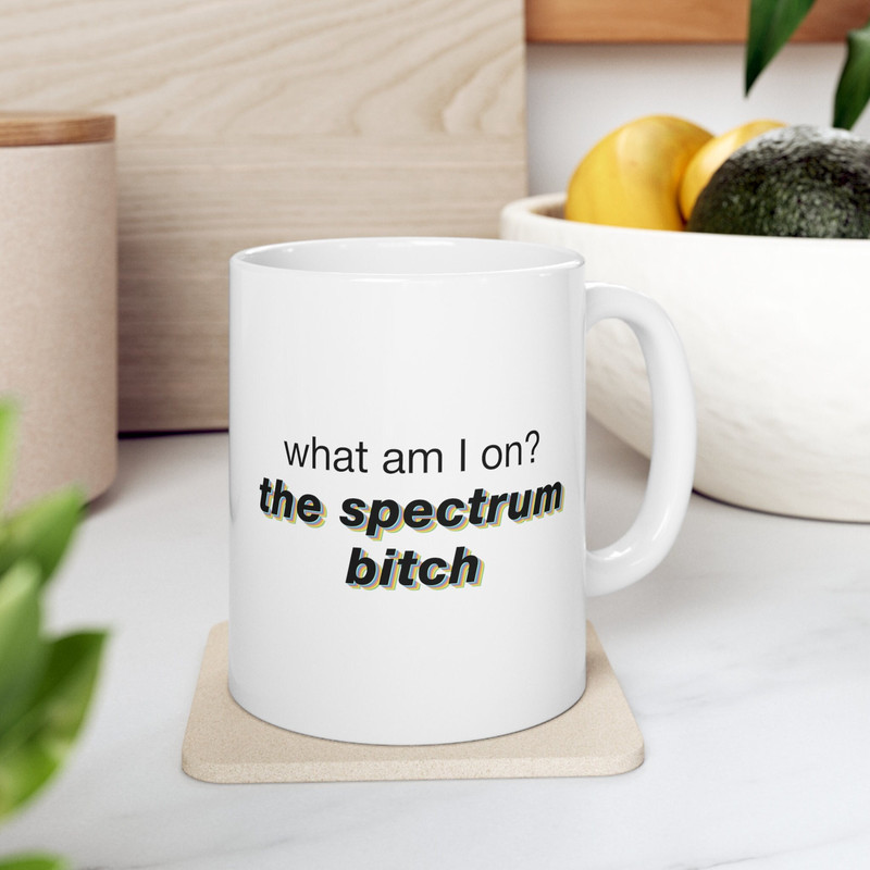 What Am I On The Spectrum Bitch 11oz Mug - Funny Autism coffee mug, Autistic humor gift, ASD meme Cup, Autism Neurodiversity Gag Gift.jpg