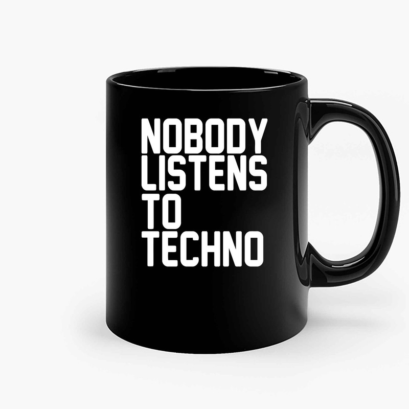 Nobody Listens To Techno Ceramic Mugs.jpg