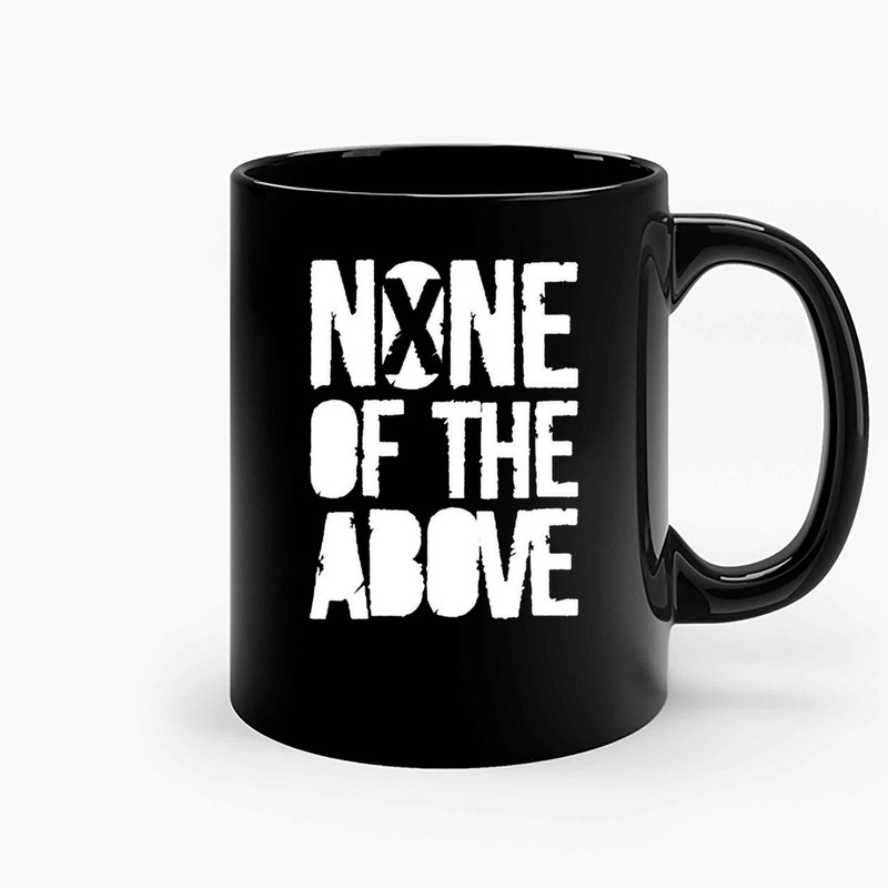 None Of The Above Ceramic Mugs.jpg