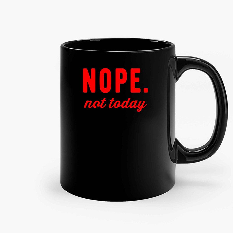 Nope Not Today Ceramic Mugs.jpg