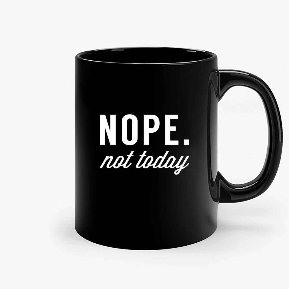 Nope Not Today Slogan Ceramic Mugs.jpg