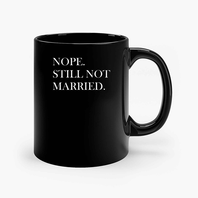Nope Still Not Married Ceramic Mugs.jpg