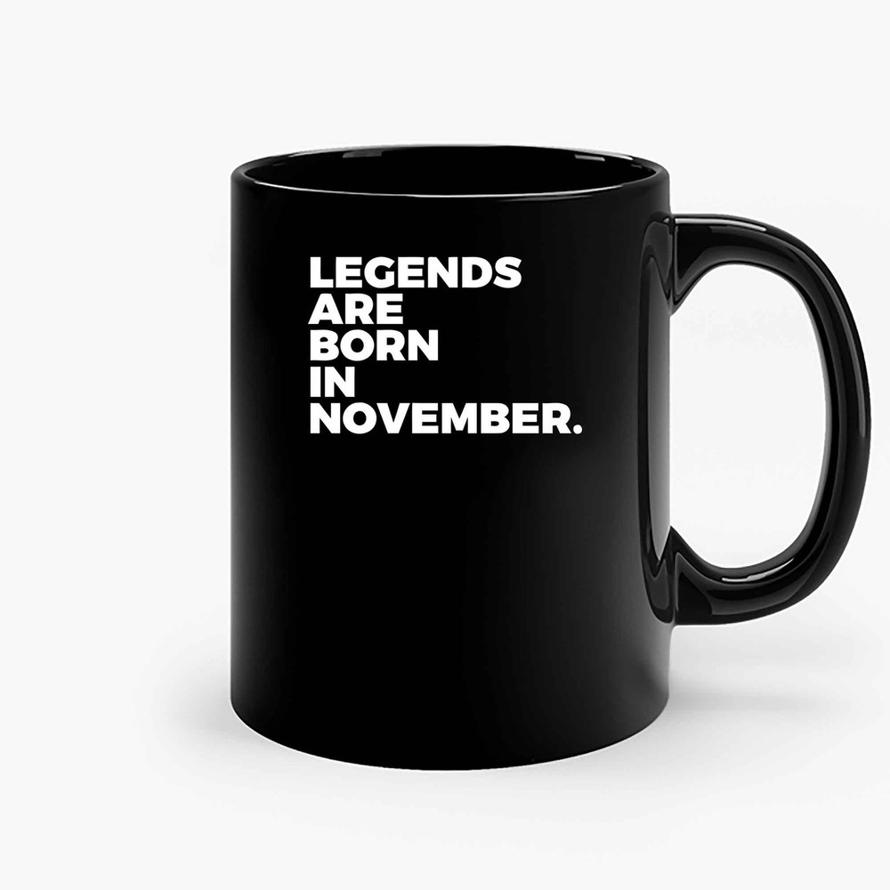 Legends Are Born In November 2 Ceramic Mugs.jpg