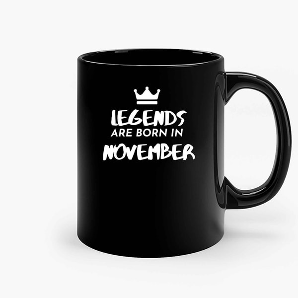 Legends Are Born In November 3 Ceramic Mugs.jpg