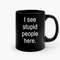 I See Stupid People Here Ceramic Mugs.jpg