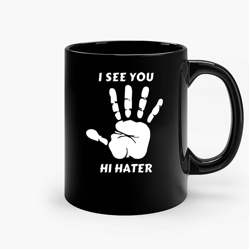 I See You Hi Hater Ceramic Mugs.jpg