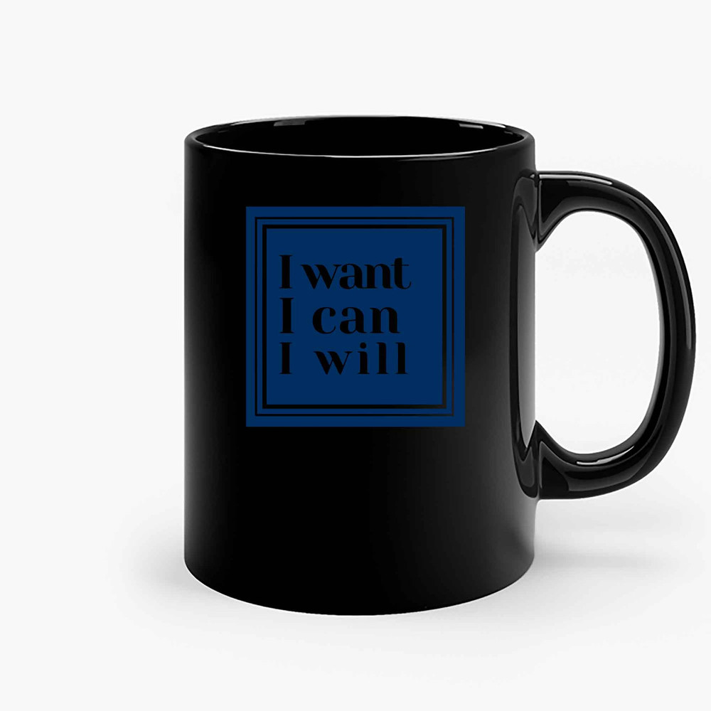 I Want I Can I Will 0011 Ceramic Mugs.jpg
