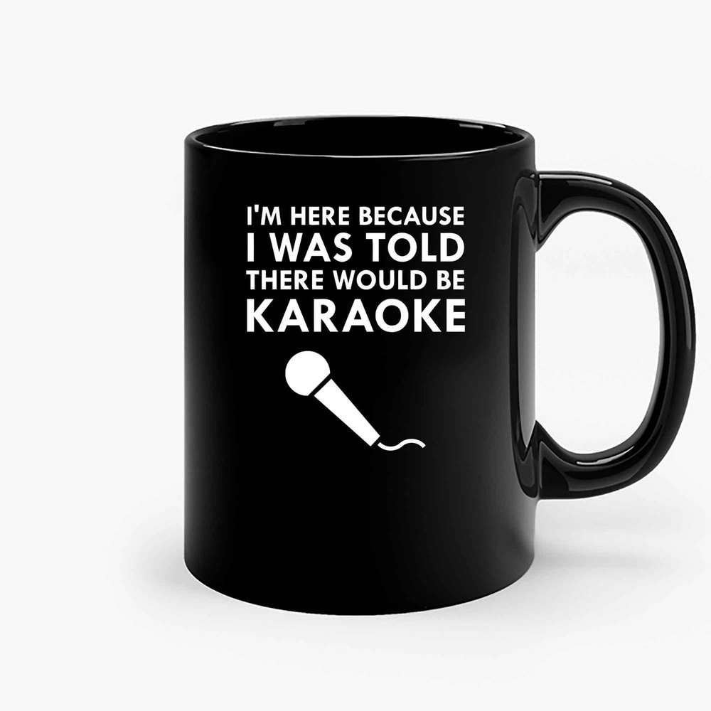 I Was Told There Would Be Karaoke Ceramic Mugs.jpg