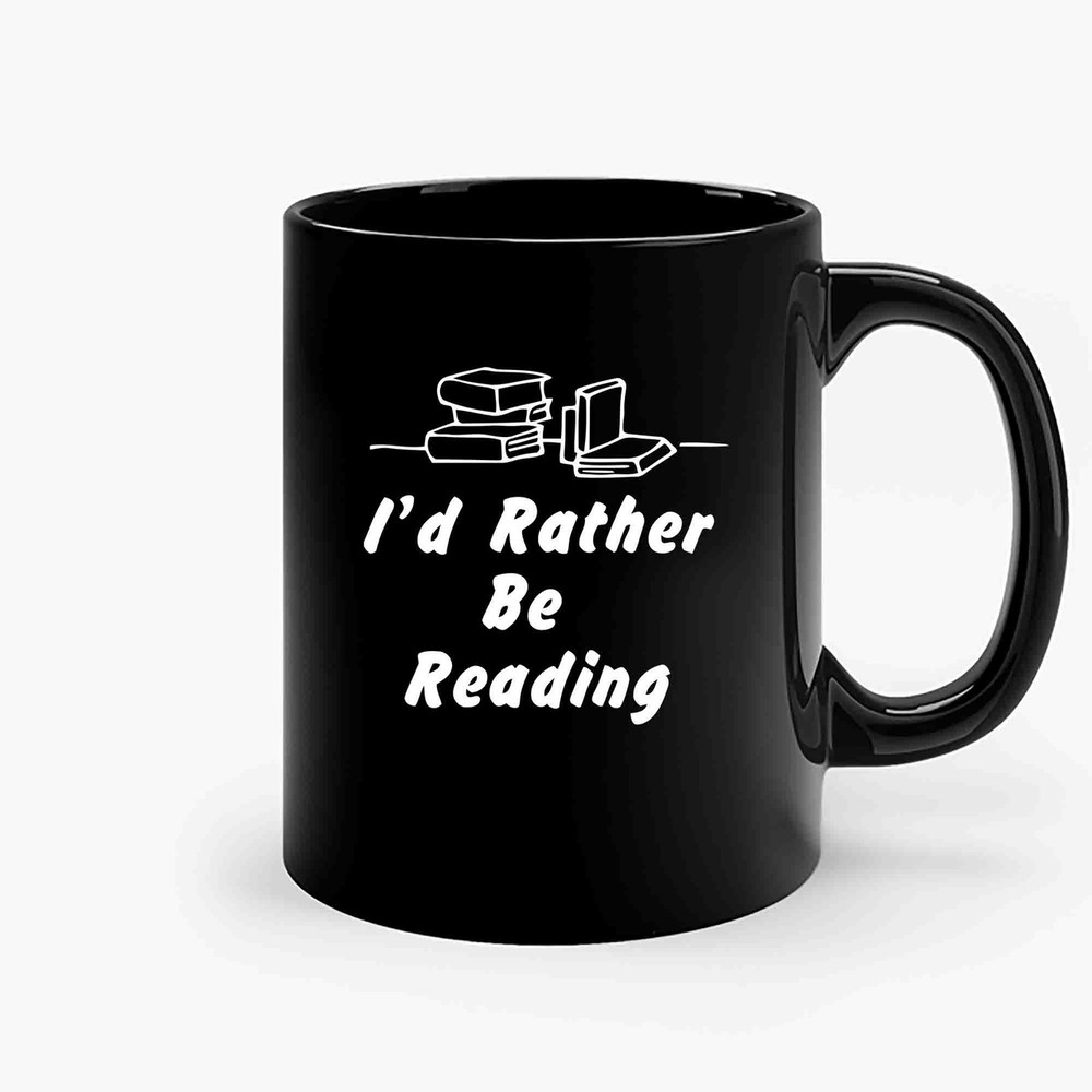 Id Rather Be Reading Funny For Book Readers Ceramic Mugs.jpg