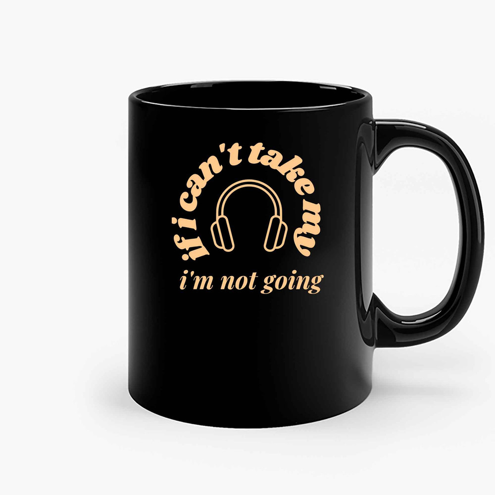 If Can T Take My I Am Not Going Ceramic Mugs.jpg