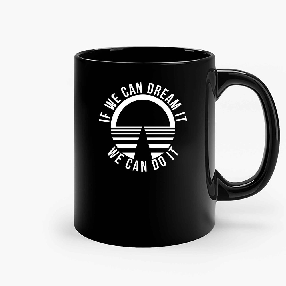 If We Can Dream It We Can Do It Ceramic Mugs.jpg
