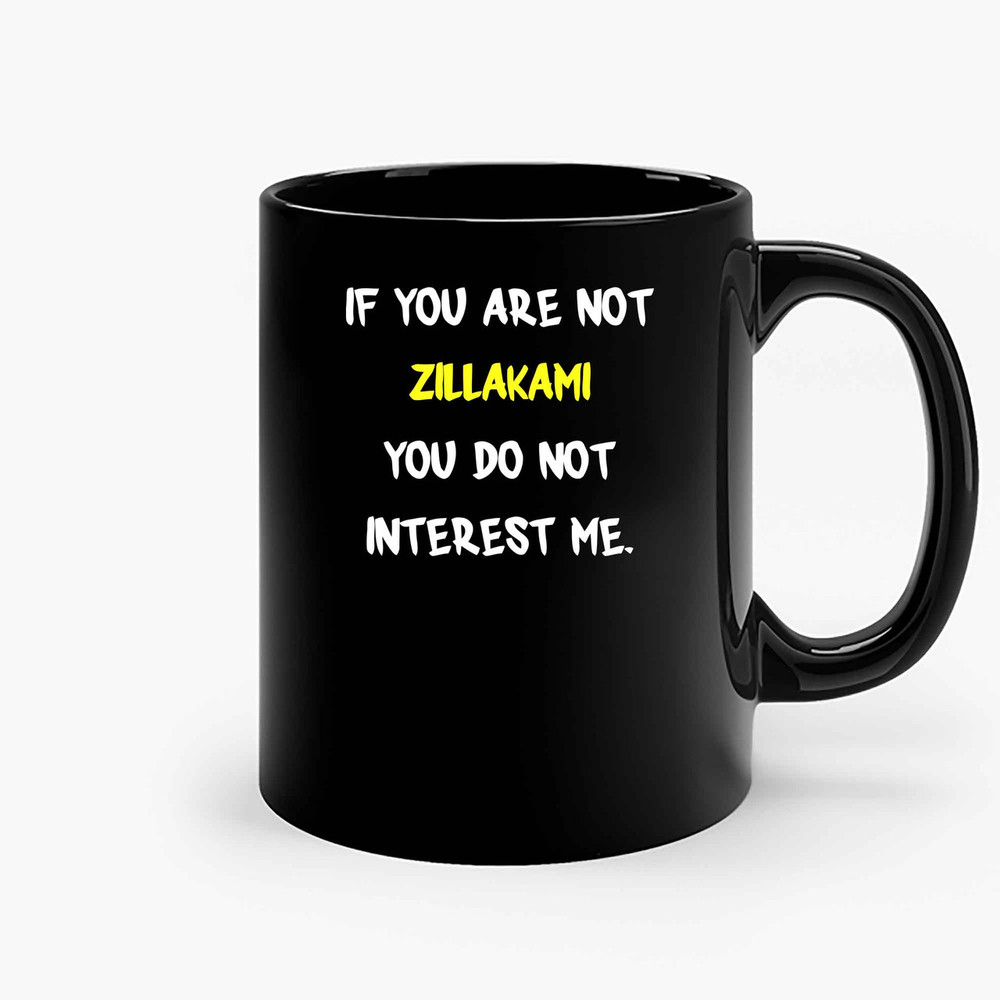 If You Are Not Zillakami You Do Not Interest Me Ceramic Mugs.jpg