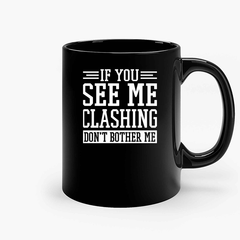If You See Me Clashing Dont Bother Me Ceramic Mugs.jpg