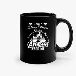 im a disney princess unless avengers need me avengers superhero marvel ceramic mug, funny coffee mug, game quote mug, gi