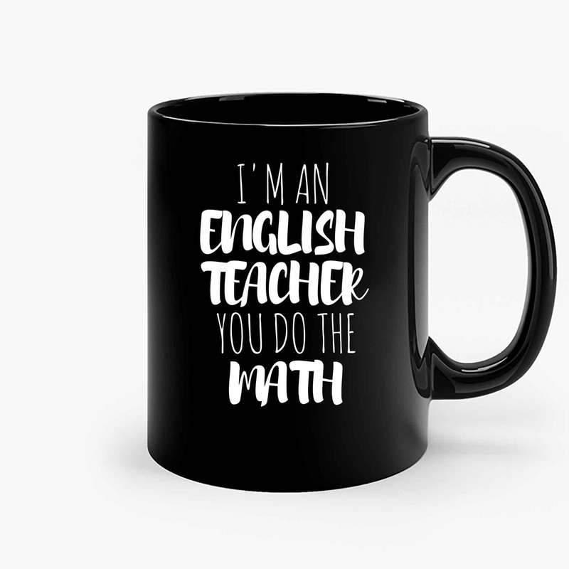 Im An English Teacher You Do The Math Ceramic Mugs.jpg