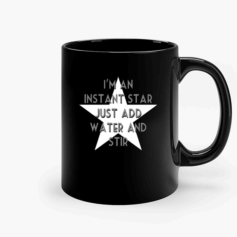 Im An Instant Star Just Add Water And Stir-Copy Ceramic Mugs.jpg