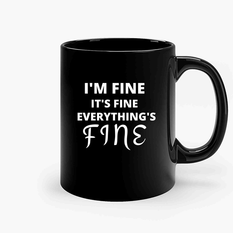 Im Fine Its Fine Everythings Fine 13 Ceramic Mugs.jpg