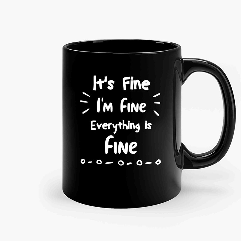 Im Fine Its Fine Everythings Fine 14 Ceramic Mugs.jpg