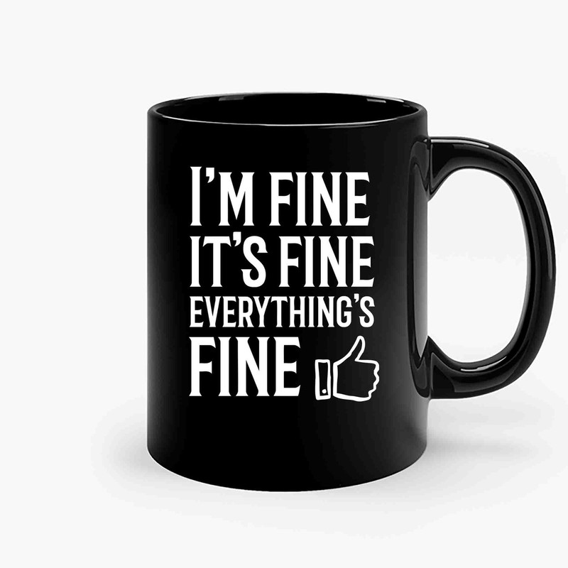 Im Fine Its Fine Everythings Fine Ceramic Mugs.jpg