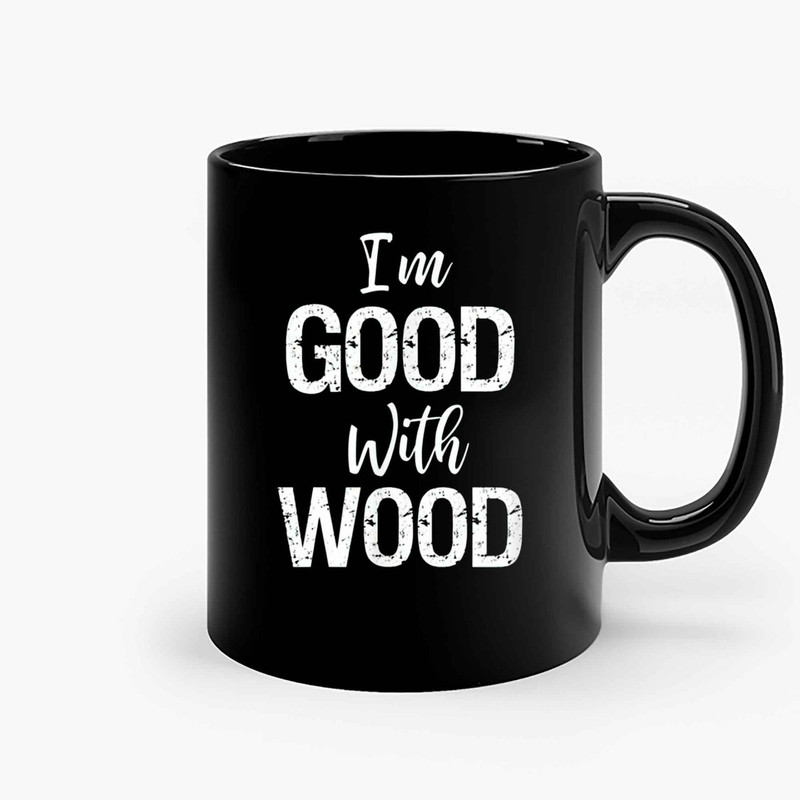 Im Good With Wood Ceramic Mugs.jpg