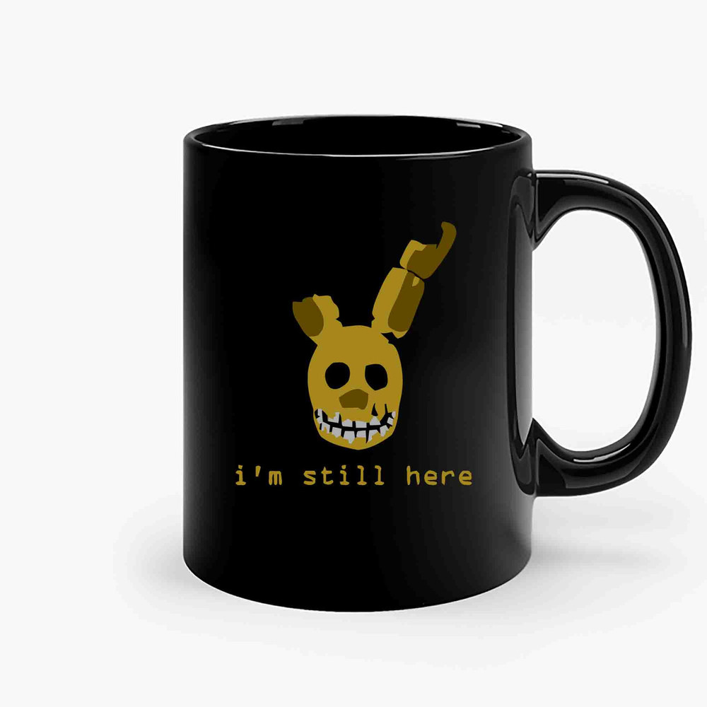 Im Still Here Springtrap Five Nights At Freddys-Copy Ceramic Mugs.jpg