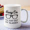 Hang On I'll Just Get My Glasses, Funny Saying Mug Spectacles Humor Getting Older Mug, BDay Gift Coffee Mug Funny Birthday, Old People Mug.jpg