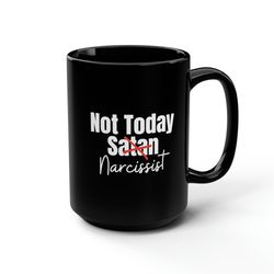 narcissist survivor mug, narcissist merch, funny narcissist mug, not today mug, not today narcissist, divorced gift