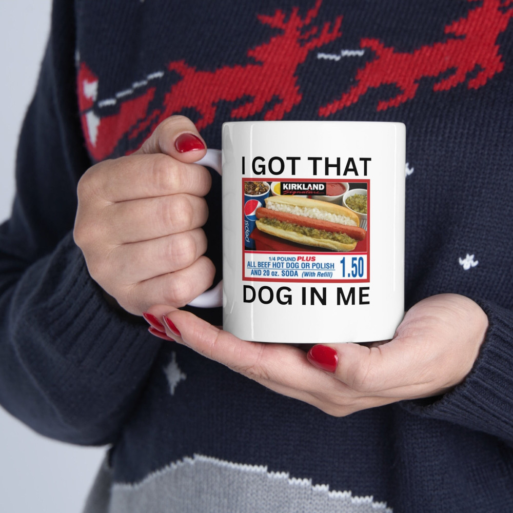 I got the dog in me Ceramic Mug 11oz, Funny Costco meme mug, Funny coffee mug..jpg
