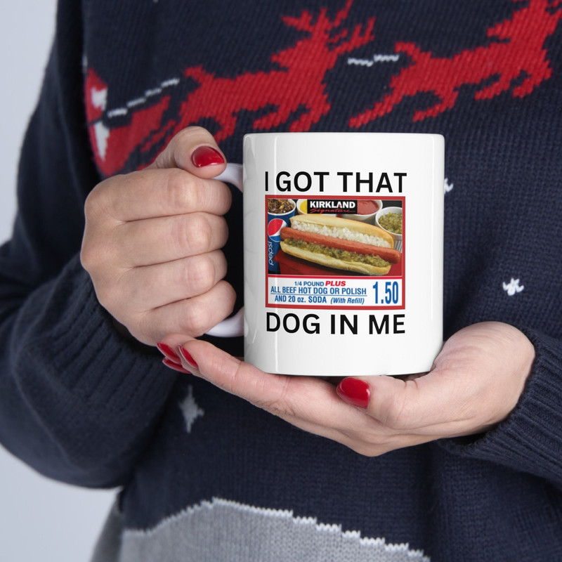 I got the dog in me Ceramic Mug 11oz, Funny Costco meme mug, Funny coffee mug..jpg
