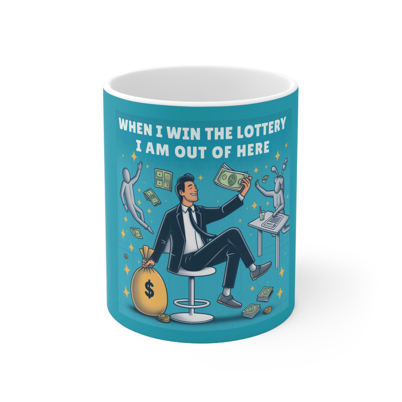 When I Win The Lottery I Am Out Of Here Ceramic Mug 11oz.jpg