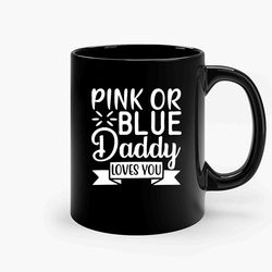 Pink Or Blue Daddy Love You Ceramic Mug, Funny Coffee Mug, Birthday Gift Mug