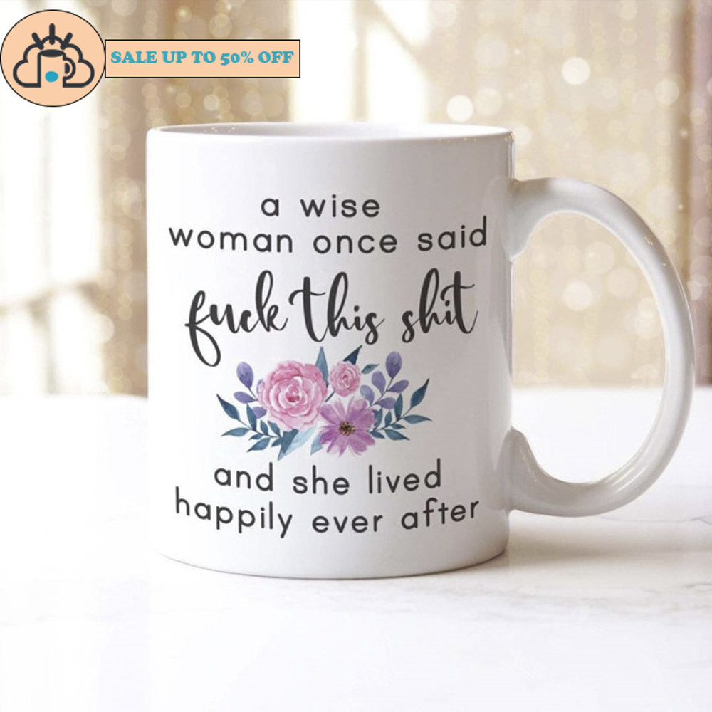 Offensive Rude Mug A Wise Woman Once Said Fuk This Sht.jpg