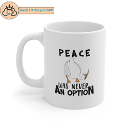 peace was never an option goose coffee mug