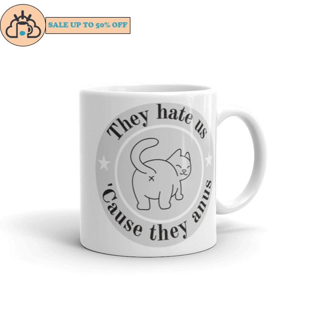 They Hate Us Cause They Anus Funny Cat Mug.jpg