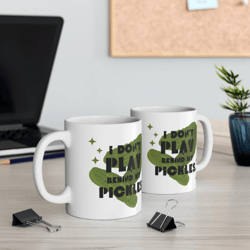 pickles mug, i don't play behind my pickles mug, pickle lovers, funny pickle mug, pickle gifts, dill pickle mug